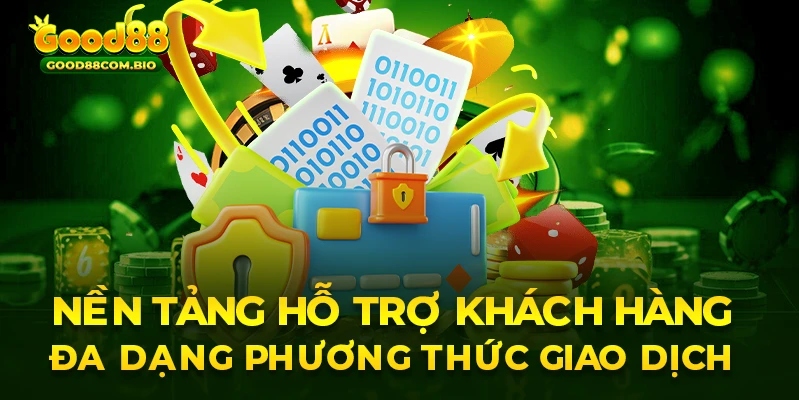 Nền tảng hỗ trợ khách hàng đa dạng phương thức giao dịch