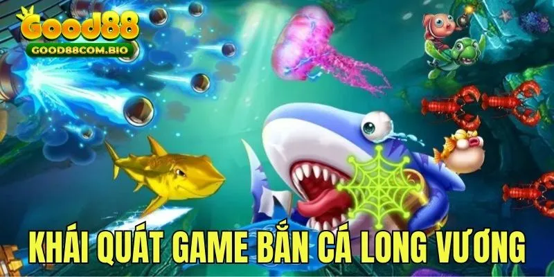 Khái quát game bắn cá Long Vương đổi thưởng trực tuyến 